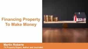 Martin Roberts - Financing Property To Make Money